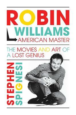 Robin Williams, American Master: The Movies and Art of a Lost Genius - Stephen Spignesi - cover