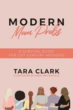 Modern Mom Probs: A Survival Guide for 21st Century Mothers