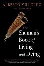 The Shaman's Book of Living and Dying: Tools for Healing Body, Mind, and Spirit