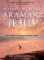 Revelations of the Aramaic Jesus: The Hidden Teachings on Life and Death