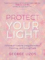 Protect Your Light: A Practical Guide to Energy Protection, Cleansing, and Cutting Cords