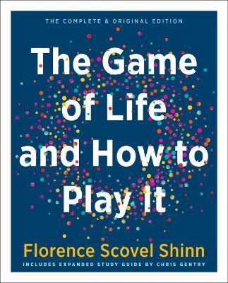 The Game of Life and How to Play it: The Complete & Original Edition Includes Expanded Study Guide by Chris Gentry - Florence Scovel Shinn - cover