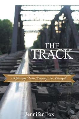 The Track: A Journey from Tragedy to Triumph - Jennifer Fox - cover