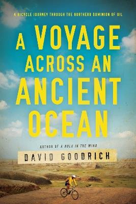 A Voyage Across an Ancient Ocean: A Bicycle Journey Through the Northern Dominion of Oil - David Goodrich - cover