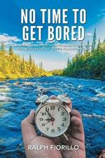 No Time To Get Bored: An American Adventurer-Educator, Explorer, Business Executive, Diver, World Class Traveler
