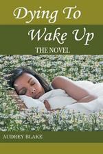 Dying to Wake Up: The Novel