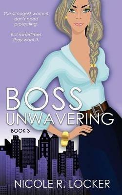 Boss Unwavering: An Enemies to Lovers Romance - Nicole R Locker - cover