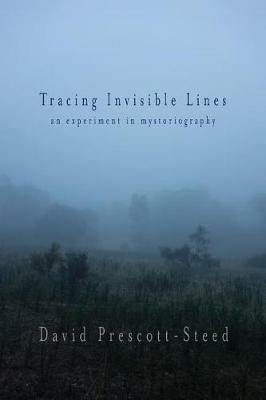Tracing Invisible Lines: An Experiment in Mystoriography - David Prescott-Steed - cover