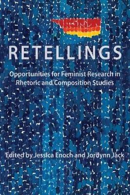 Retellings: Opportunities for Feminist Research in Rhetoric and Composition Studies - cover