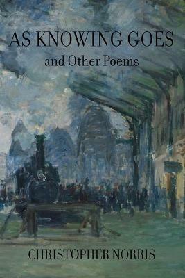 As Knowing Goes and Other Poems - Christopher Norris - cover