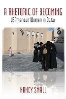 A Rhetoric of Becoming: USAmerican Women in Qatar - Nancy Small - cover
