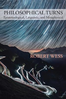 Philosophical Turns: Epistemological, Linguistic, and Metaphysical - Robert Wess - cover
