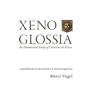 Xeno Glossia: An Illuminated Study of Christine de Pizan - Marci Vogel - cover