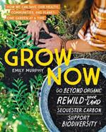 Grow Now: How We Can Save Our Health, Communities, and Planet-One Garden at a Time
