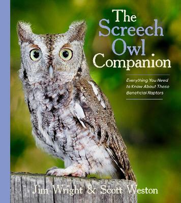The Screech Owl Companion: Everything You Need to Know about These Beneficial Raptors - Jim Wright,Scott Weston - cover
