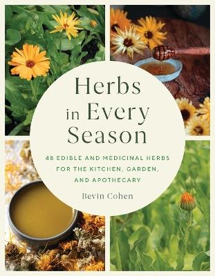 Herbs in Every Season: 48 Edible and Medicinal Herbs for the Kitchen, Garden, and Apothecary - Bevin Cohen - cover
