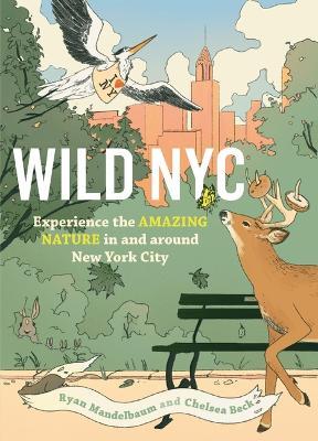 Wild NYC: Experience the Amazing Nature in and Around New York City - Ryan Mandelbaum - cover
