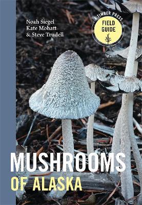 Mushrooms of Alaska - Steve Trudell,Noah Siegel,Kate Mohatt - cover