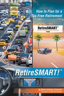 RetireSMART!: How to Plan for a Tax-Free Retirement - Mark Anthony Grimaldi - cover