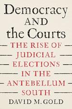 Democracy and the Courts: The Rise of Judicial Elections in the Antebellum South