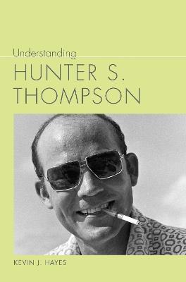 Understanding Hunter S. Thompson - Kevin J. Hayes - cover