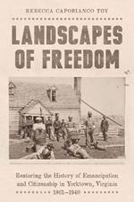 Landscapes of Freedom: Restoring the History of Emancipation and Citizenship in Yorktown, Virginia, 1861–1940