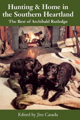 Hunting and Home in the Southern Heartland: The Best of Archibald Rutledge - Archibald Rutledge - cover