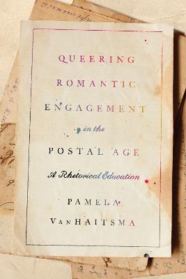 Queering Romantic Engagement in the Postal Age: A Rhetorical Education - Pamela VanHaitsma - cover