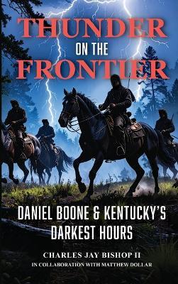 Thunder on the Frontier: Daniel Boone and Kentucky's Darkest Hours - Charles Jay Bishop - cover