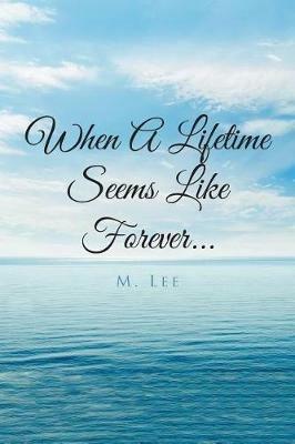 When a Lifetime Seems Like Forever... - M Lee - cover