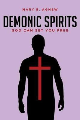 Demonic Spirits: God can set you free - Mary E Agnew - cover