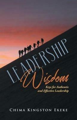 Leadership Wisdom: Keys for Authentic and Effective Leadership - Chima Kingston Ekeke - cover