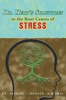 Dr. Herb's Solutions to the Root Causes of Stress - N D Msc Schuck - cover