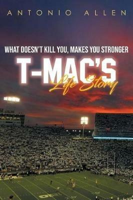 What doesn't kill you makes you stronger: T-Mac's Life Story - Antonio Allen - cover