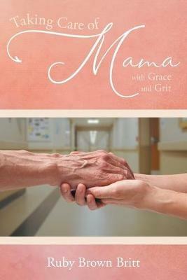 Taking Care of Mama: With Grace and Grit - Ruby Brown Britt - cover