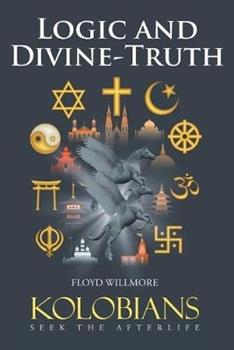 Libro in inglese Logic and Divine-Truth: Kolobians Seek the Afterlife  - Floyd Willmore