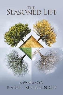 The Seasoned Life: A Fireplace Tale - Paul Mukungu - cover