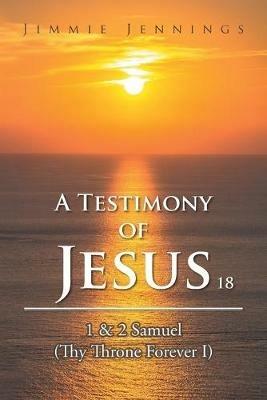 A Testimony of Jesus 18: 1 & 2 Samuel (Thy Throne Forever I) - Jimmie Jennings - cover