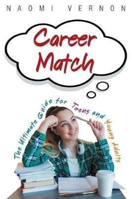 Career Match: The Ultimate Guide for Teens and Young Adults - Naomi Vernon - cover
