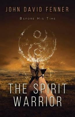 The Spirit Warrior: Before His Time - John David Fenner - cover