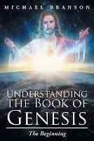 Understanding the Book of Genesis: The Beginning - Michael Branson - cover