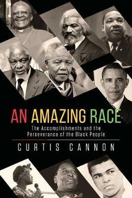 An Amazing Race: The Accomplishments and the Perseverance of the Black People - Curtis Cannon - cover