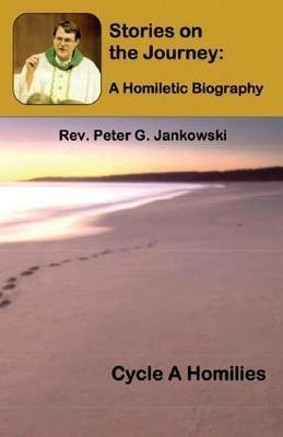 Stories on the Journey: A Homiletic Biography (Cycle A Homilies) - Peter Jankowski - cover
