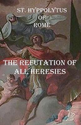 The Refutation of All Heresies - St Hippolytus Of Rome - cover