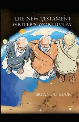 The New Testament Writer's Worldview - Bryant C Buck - cover
