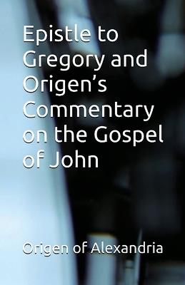 Epistle to Gregory and Origen's Commentary on the Gospel of John - Origen Of Alexandria - cover