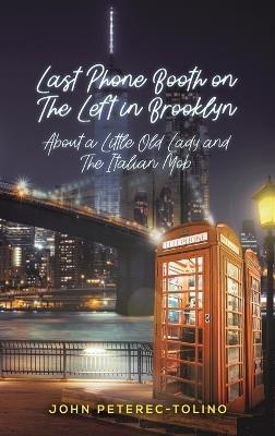 Last Phone Booth on the Left in Brooklyn: About a Little Old Lady and the Italian Mob - John Peterec-Tolino - cover