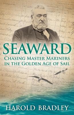Seaward: Chasing Master Mariners in the Golden Age of Sail - Harold Bradley - cover