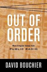 Out of Order: More Irregular Essays from Public Radio