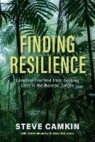 Finding Resilience: Lessons Learned from Getting Lost in the Borneo Jungle - Steve Camkin - cover